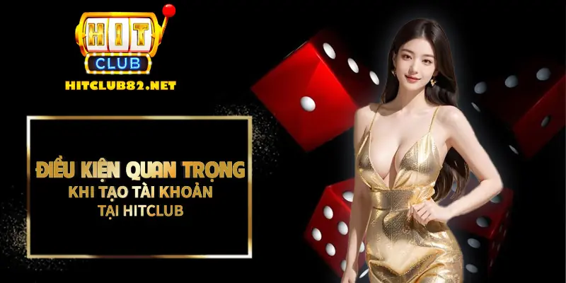 Những điều kiện quan trọng khi tạo tài khoản tại Hitclub