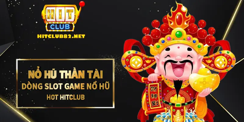 Siêu phẩm nổ hũ thần tài khiến cộng đồng bet thủ HITCLUB mê mệt