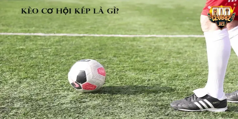 Kèo cơ hội kép Kèo cơ hội kép đang là hình thức cá cược bóng đá quốc dân hiện nay